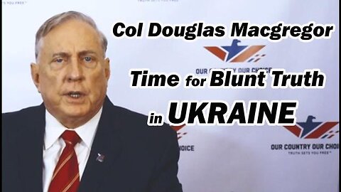 Time for Blunt Truth in Ukraine with Colonel Douglas Macgregor