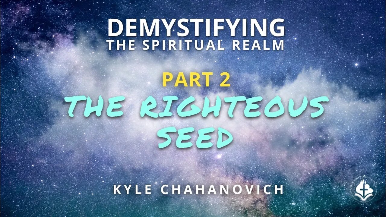 Demystifying The Spiritual Realm pt.2, The Righteous Seed - Kyle Chahanovich June 20th, 2021