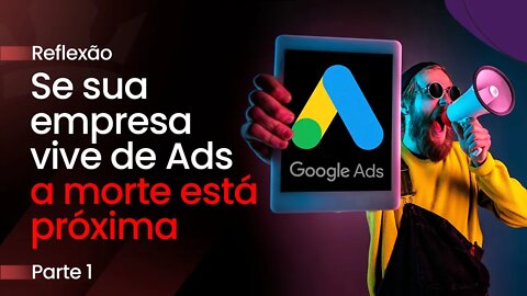 Se sua empresa vive de Ads a morte está próxima - Parte 1