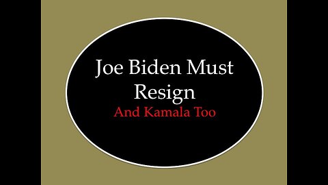 Joe Biden Must Resign: And Kamala Too