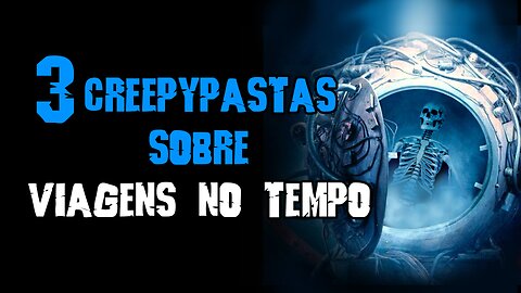 3 Creepypastas sobre Viagens no Tempo