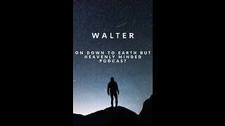 Walter, on Down to Earth But Heavenly Minded Podcast