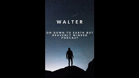 Walter, on Down to Earth But Heavenly Minded Podcast