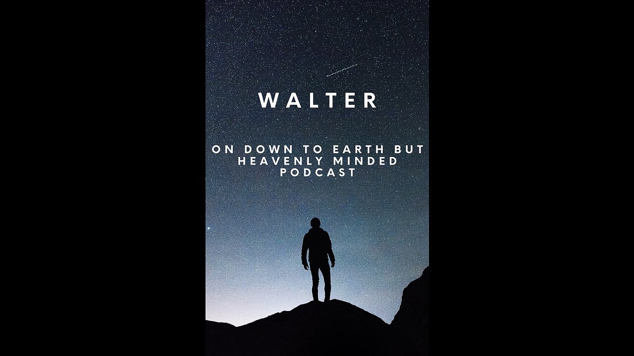 Walter, on Down to Earth But Heavenly Minded Podcast