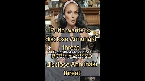 THE ANNUNAKI THREAT - PUTIN TO DISCLOSE THE ANNUNAKI