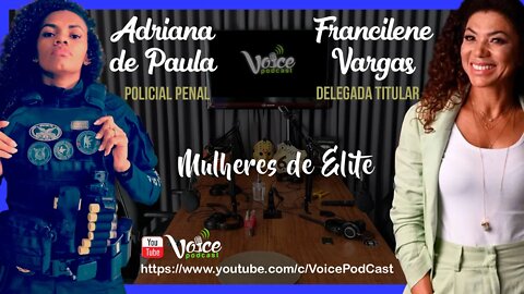 ADRIANA DE PAULA E FRANCILENE VARGAS - MULHERES DE ELÍTE NA POLÍCIA - Voice PodCast #99