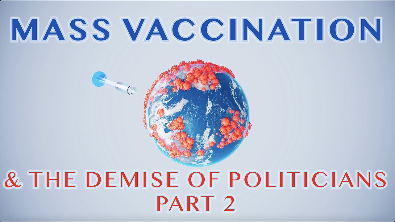 MASS VACCINATION AND THE DEMISE OF POLITICIANS PART 2