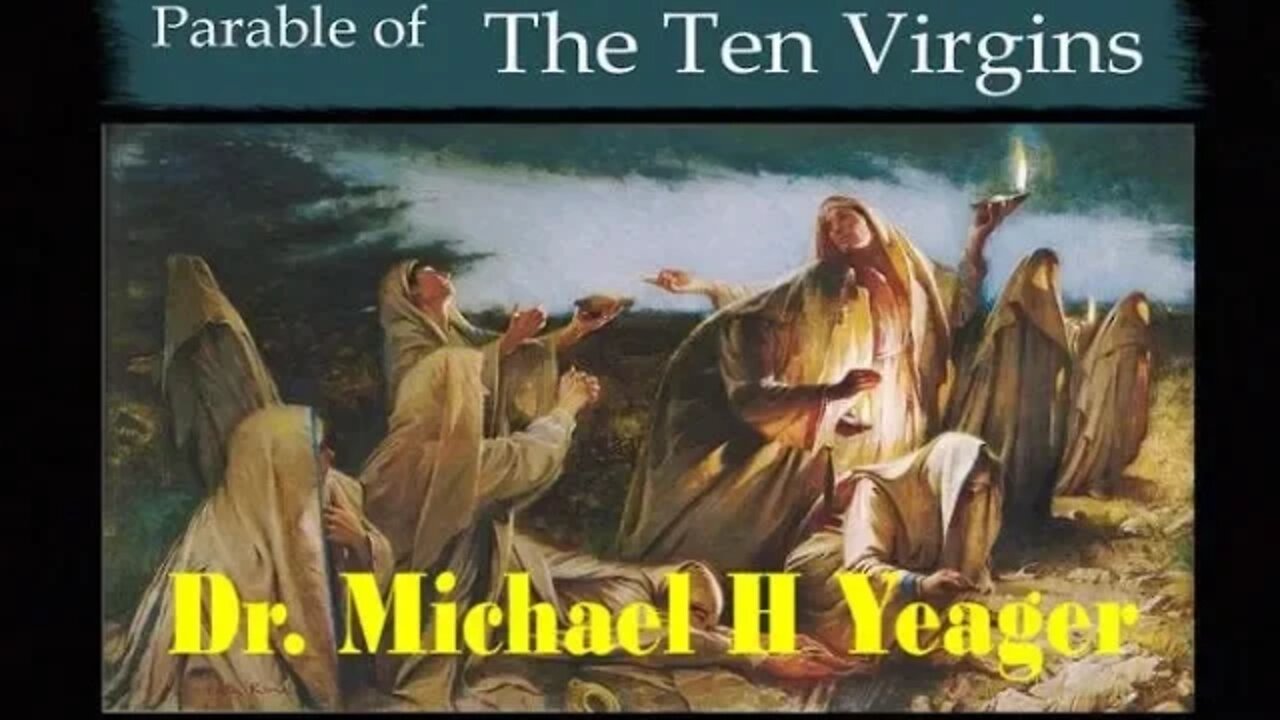 Understanding the Parable of 10 Virgins by Dr Michael H Yeager