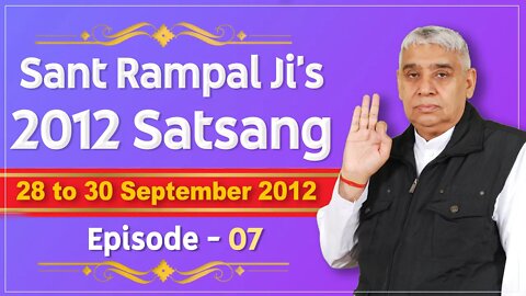 Sant Rampal Ji's 2012 Satsangs | 28 to 30 September 2012 HD | Episode - 07 | SATLOK ASHRAM