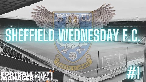 FM24 - the HARDEST rebuild - Sheffield Wednesday - Episode 1
