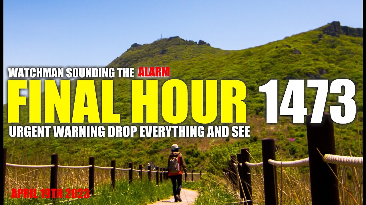 FINAL HOUR 1473 - URGENT WARNING DROP EVERYTHING AND SEE - WATCHMAN SOUNDING THE ALARM