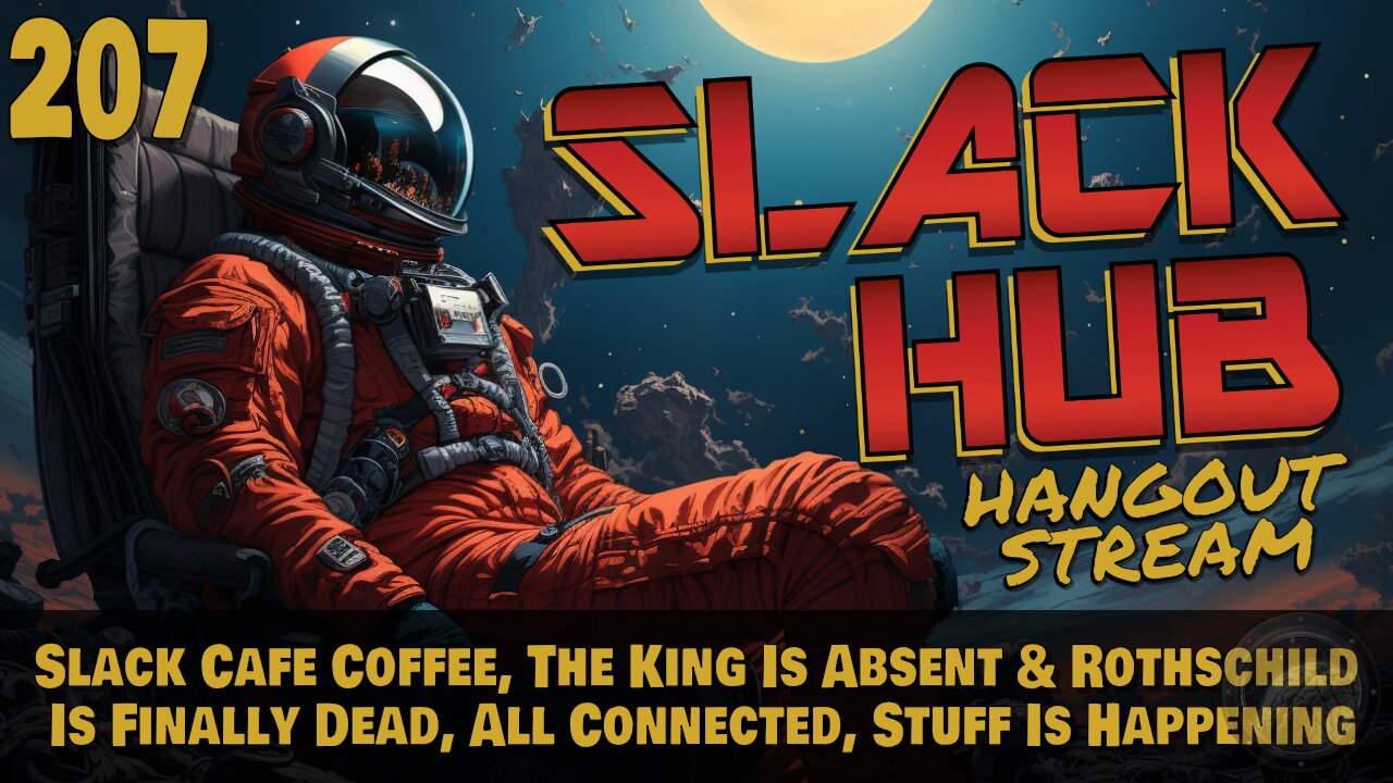 Slack Hub 207: Slack Cafe Coffee, The King Is Absent & Rothschild Is Finally Dead, All Connected, Stuff Is Happening