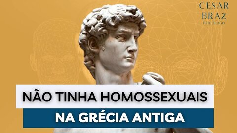 Não tinha homossexuais na Grécia Antiga | Psicólogo Cesar Braz