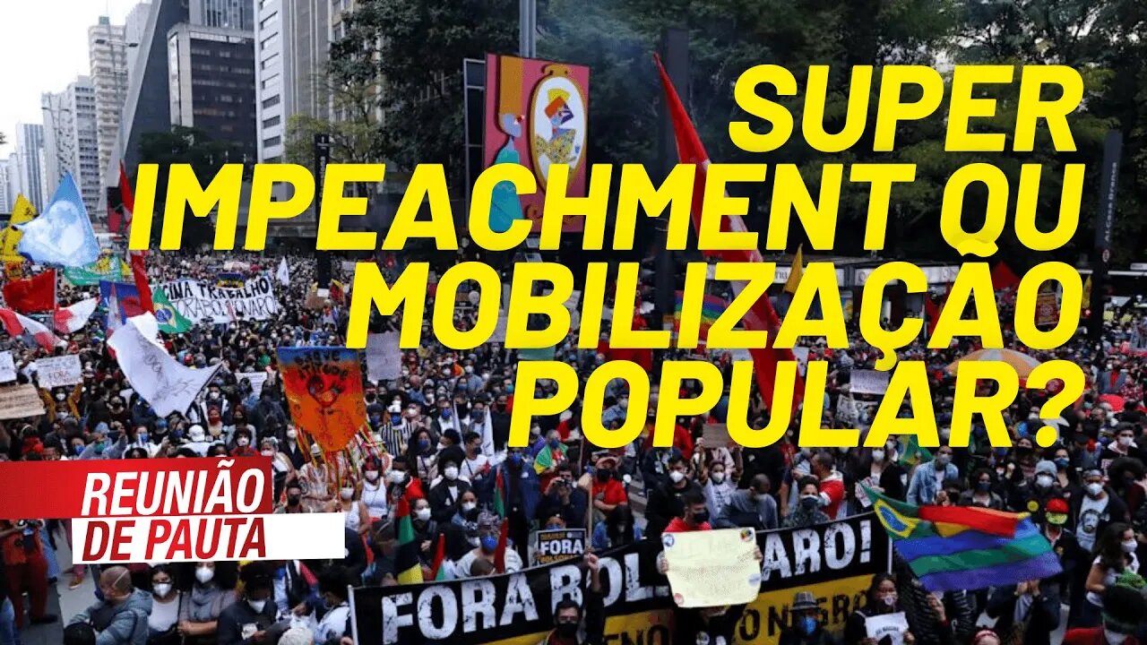 Super impeachment com a direita é golpe contra as mobilizações - Reunião de Pauta nº 748 - 29/06/21