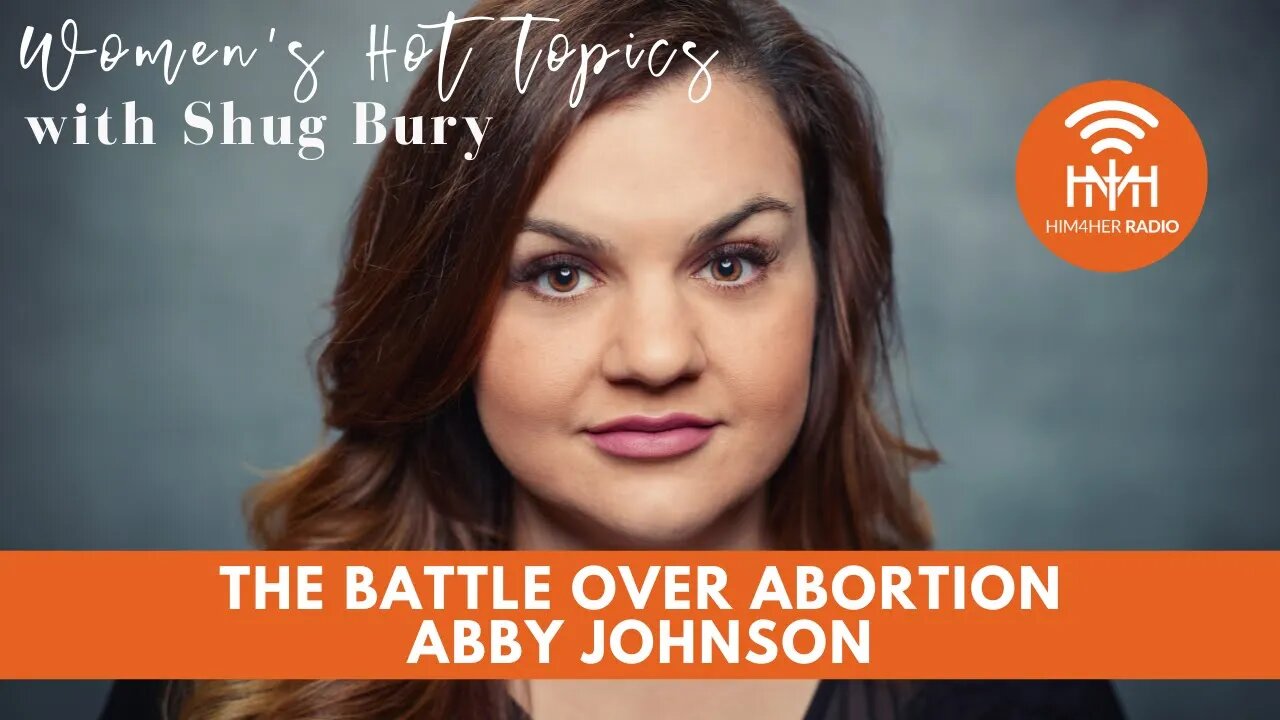 THE BATTLE OVER ABORTION - Shug Bury & Abby Johnson - HIM4Her Radio: Women's Hot Topics