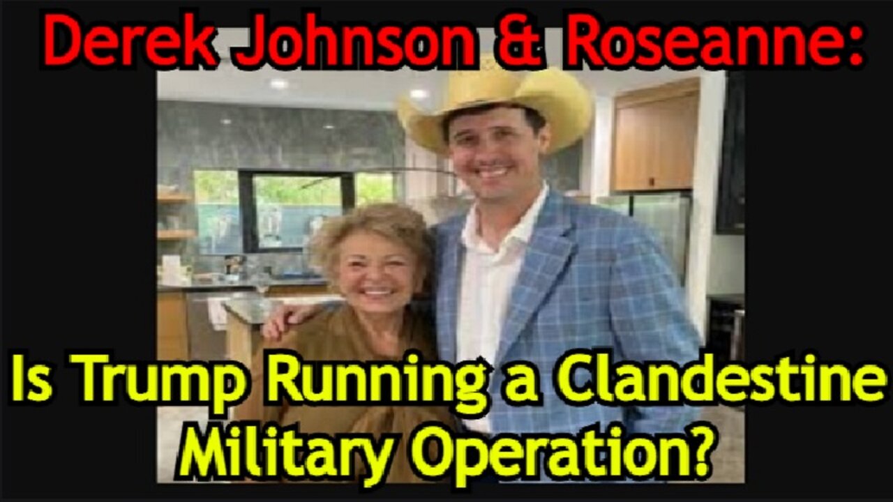 Derek Johnson & Roseanne: Is Trump Running a Clandestine Military Operation?