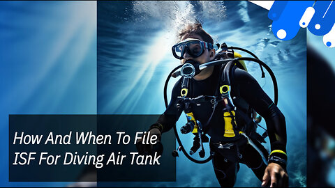 Diving into the ISF: Navigating Customs Regulations for Diving Air Tanks