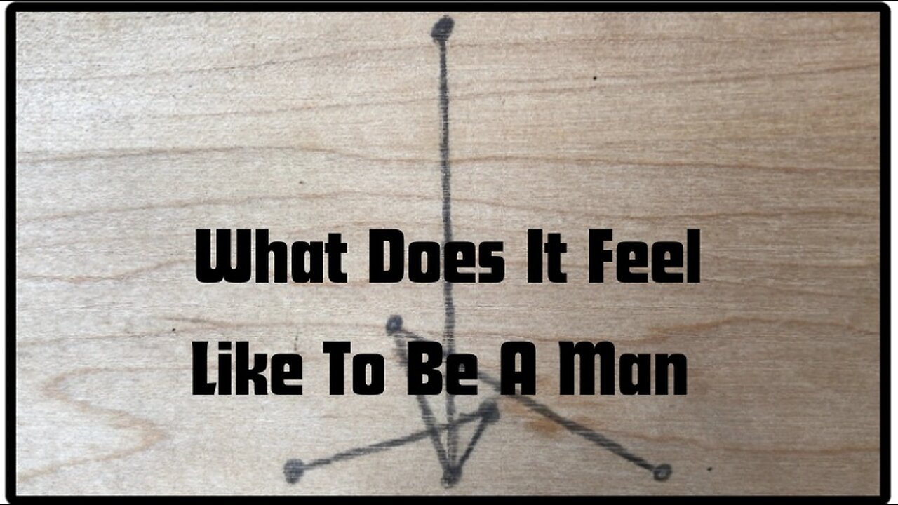 What Does It Feel Like To Be A Man