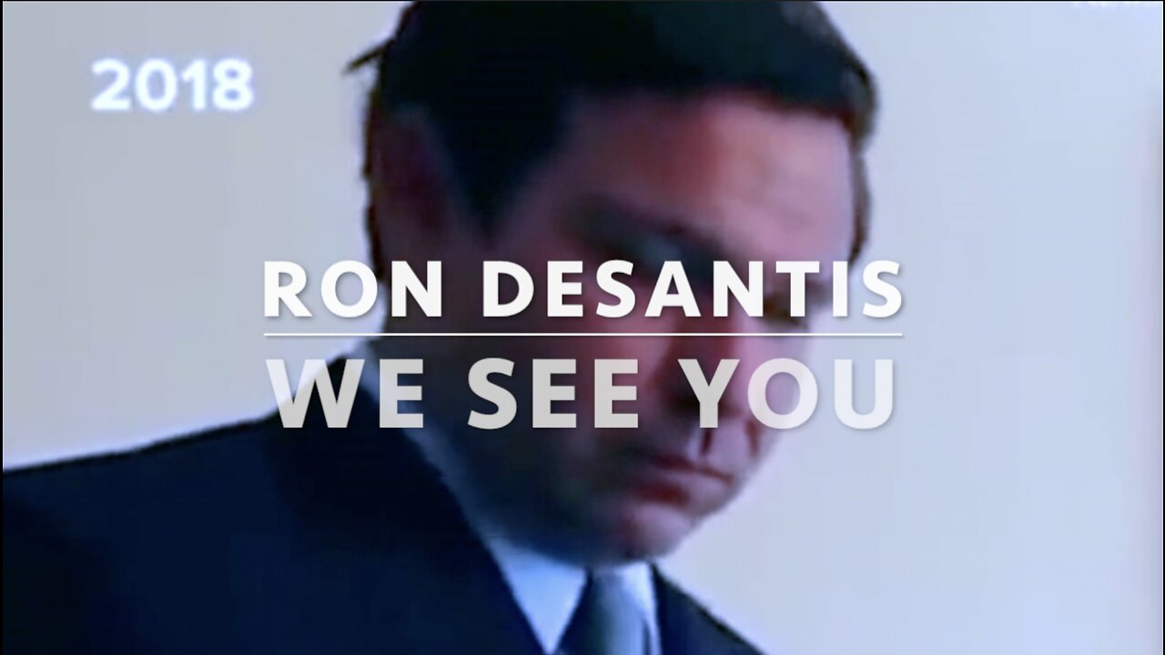 RON DeSANTIS WE SEE YOU