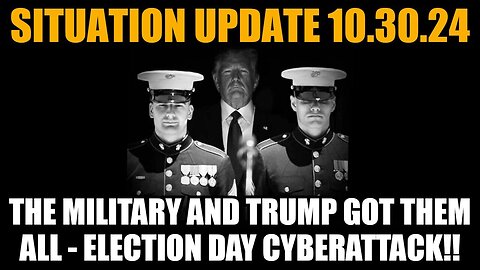 Situation Update 10/30/24: The Military and Trump Got Them All - Election Day Cyberattack!