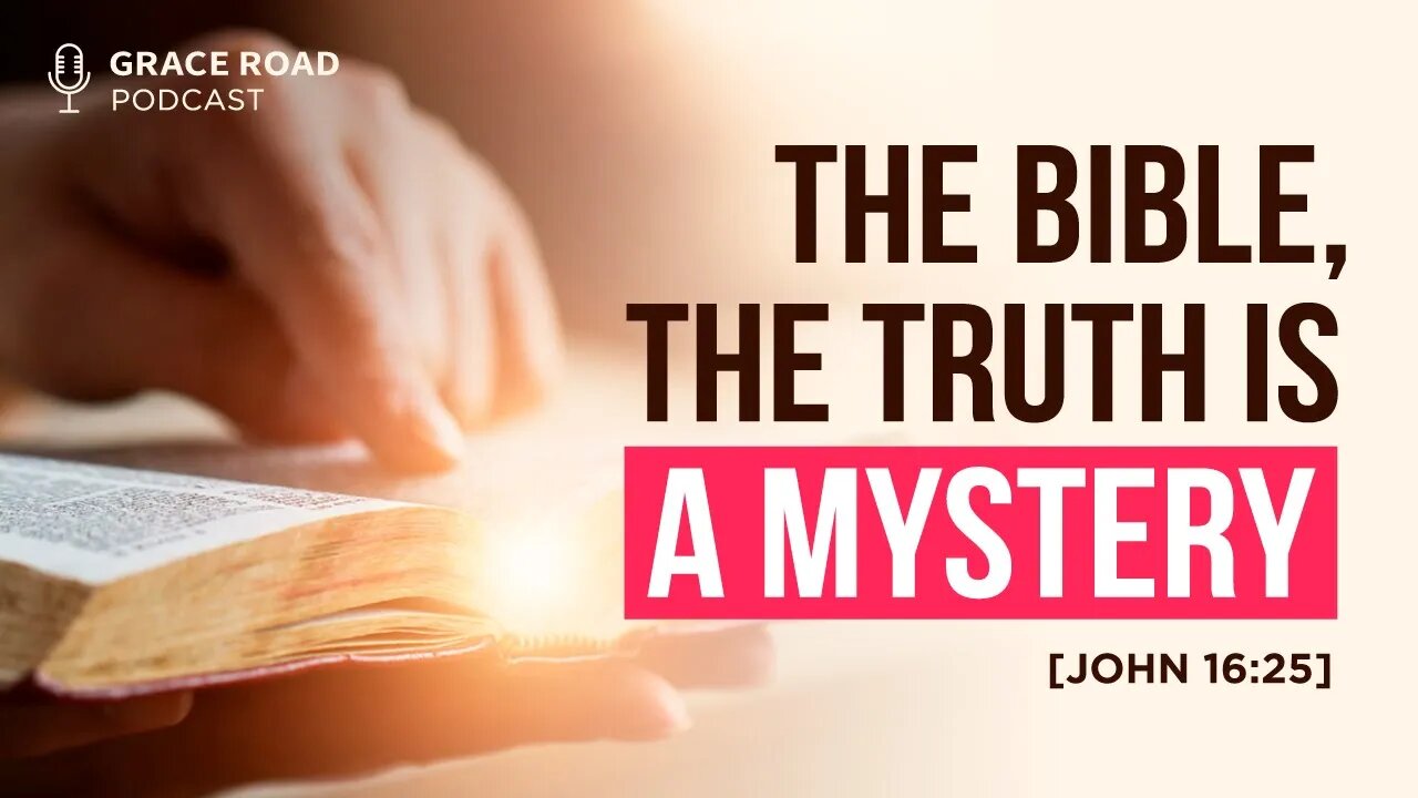 The Bible, the Truth Is a Mystery [EP18 Grace Road Podcast]