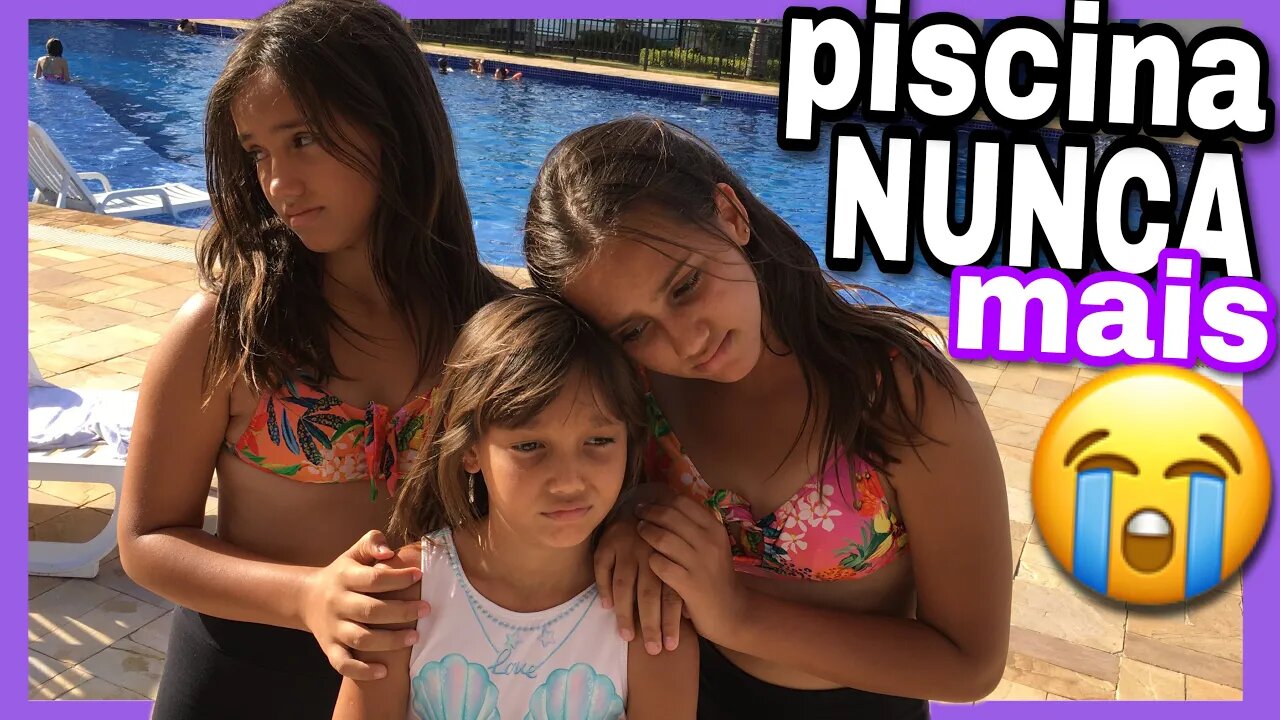 NUNCA MAIS VAMOS ENTRAR NA PISCINA - 3 irmãs demais