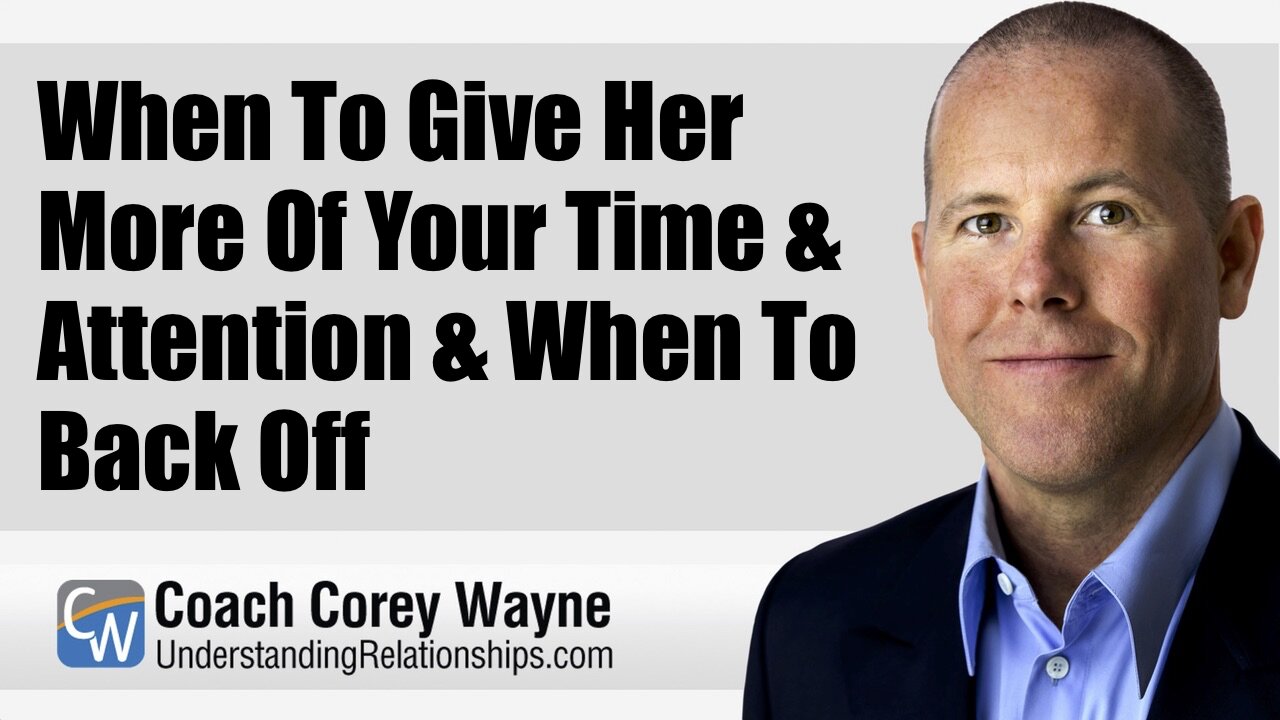 When To Give Her More Of Your Time & Attention & When To Back Off