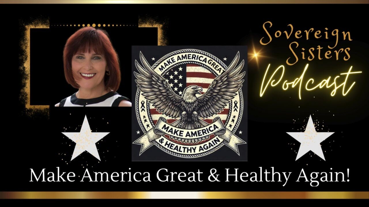 Sovereign Sisters Podcast | Episode 29 | Make America Great & Healthy Again