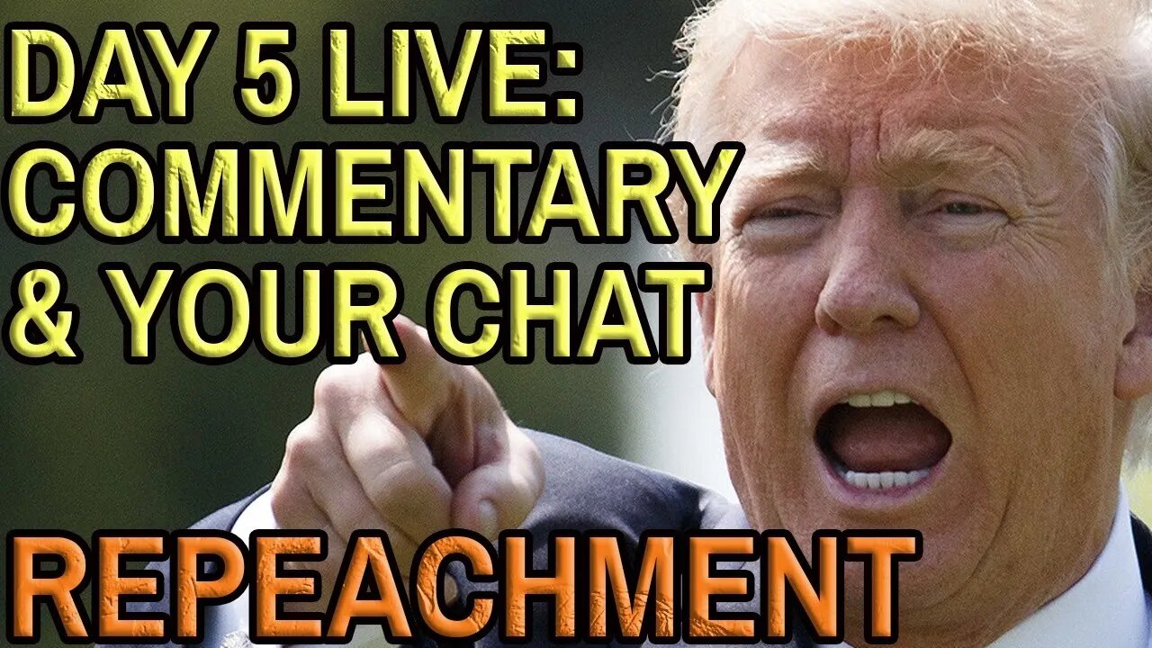 IMPEACHMENT DAY 5: TRUMP ON TRIAL Live with Commentary and Your Chat.