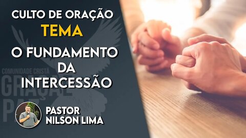 O fundamento da intercessão - Pr. Nilson Lima