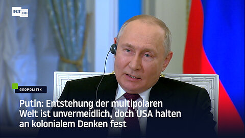 Putin: Entstehung der multipolaren Welt ist unvermeidlich, doch USA halten an kolonialem Denken fest