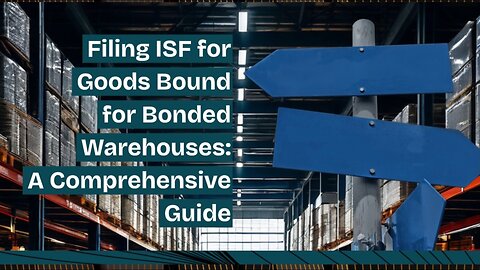 Understanding ISF Filings for Bonded Warehouse Shipments