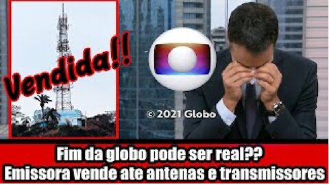 Fim da globo pode ser real?? Emissora vende ate antenas e transmissores