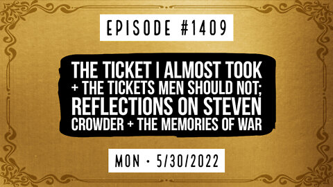#1409 The Ticket I Almost Took & Tickets Men Shouldn't; Crowder Reflections & War