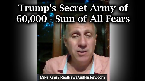 "Sum of All Fears" Trump's "Secret Army" of 60,000 with Mike King