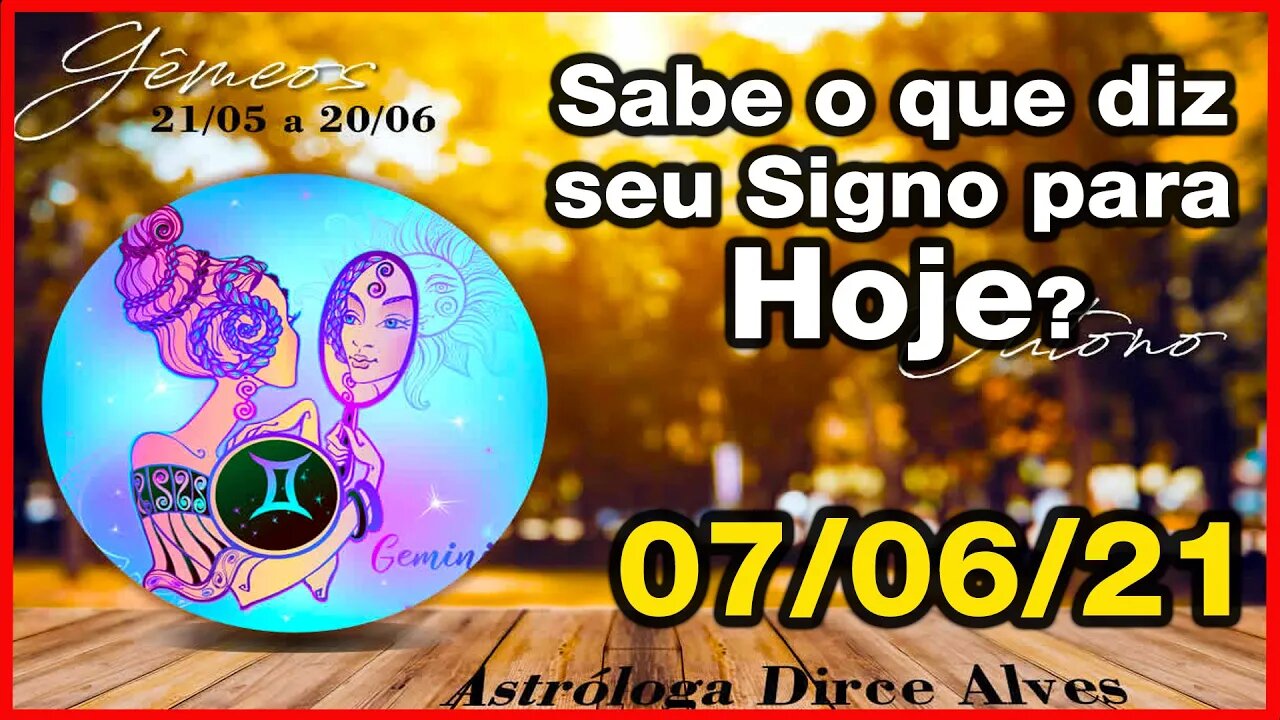 Horóscopo do Dia 07/06/2021 previsões astrais para todos os signos - Dirce Alves [Segunda-Feira ] #1