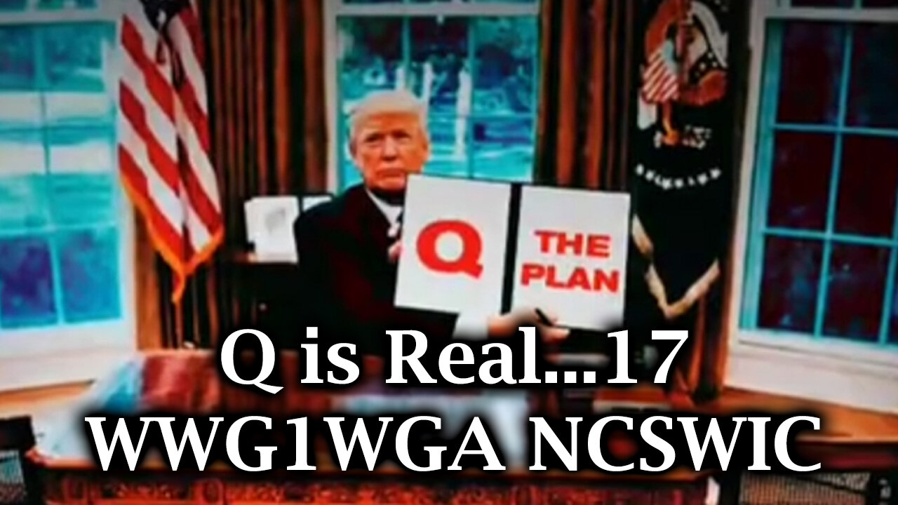 Q is Real...17 WWG1WGA NCSWIC