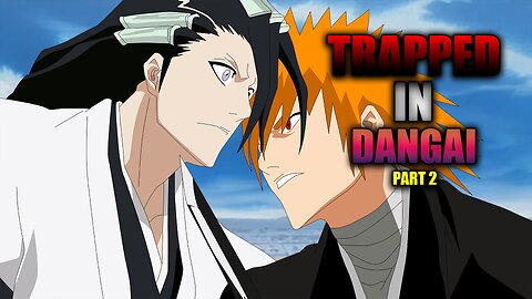 Bleach: What if ICHIGO was TRAPPED IN THE DANGAI Part 2