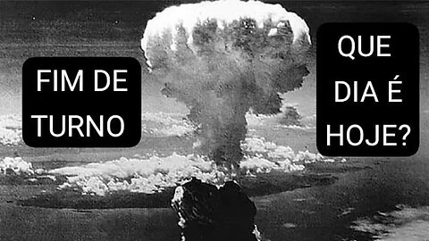 FIM DE TURNO E QUE DIA É HOJE? VC LEMBRA?