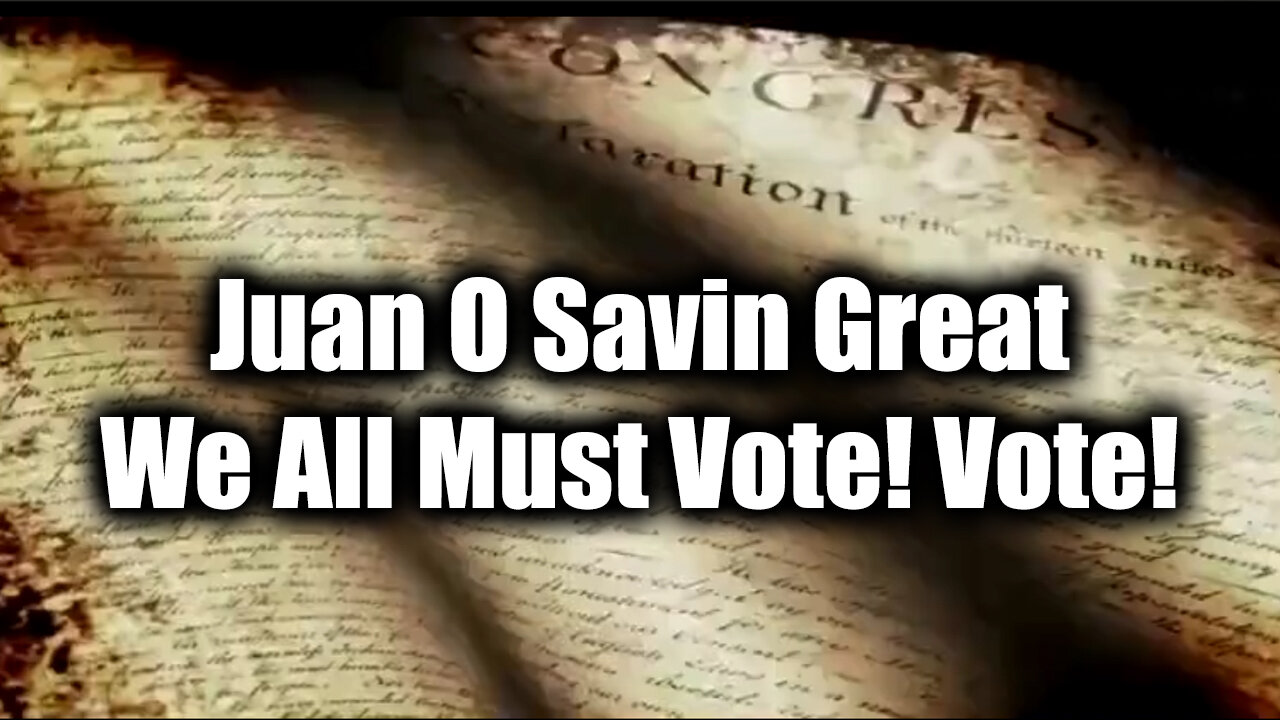 Juan O Savin - We All Must Vote! Vote! Vote!