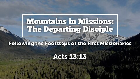 Mar. 6, 2022 - Sunday AM - MESSAGE - Mountains in Missions (Acts 13:13)