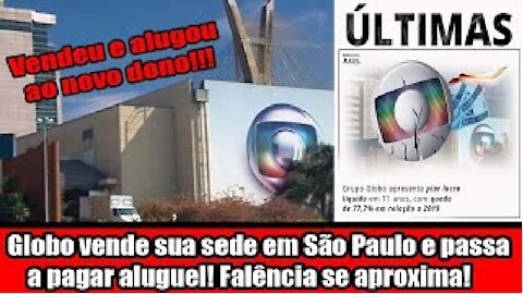 Globo vende sua sede em São Paulo e passa a pagar aluguel! Falência se aproxima