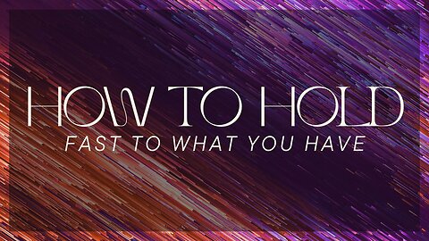 How To Hold Fast To What You Have - August 18th, 2024