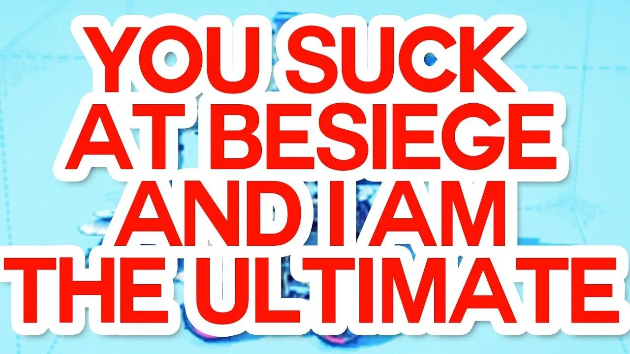 YOU SUCK AT BESIEGE AND I AM THE ULTIMATE