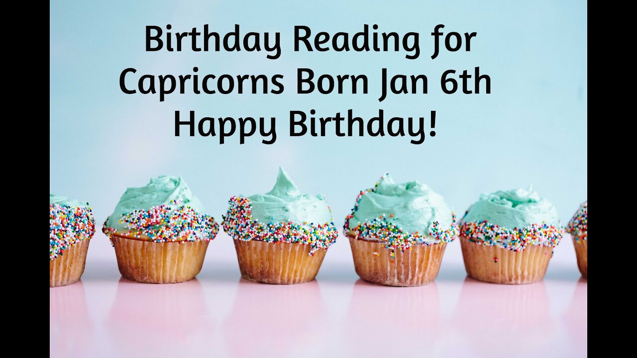 Capricorn- Jan 6th Birthday Reading