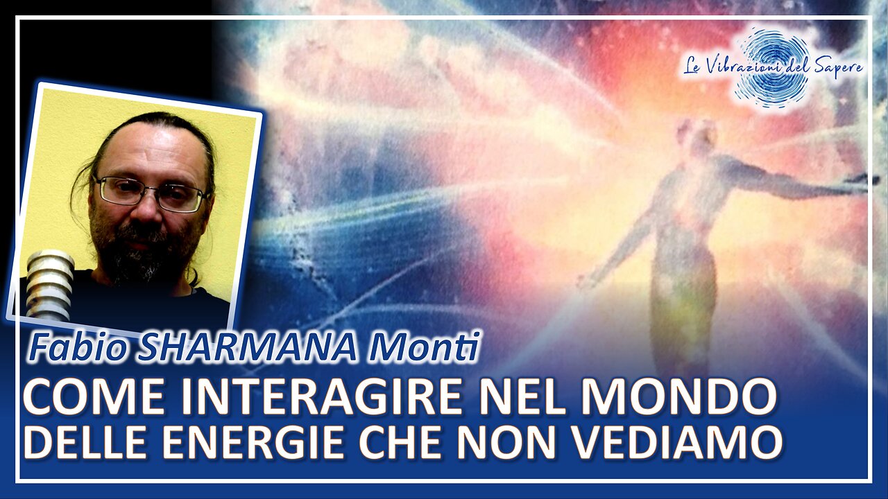 Come interagire nel mondo delle energie che non vediamo - Fabio Sharmana Monti