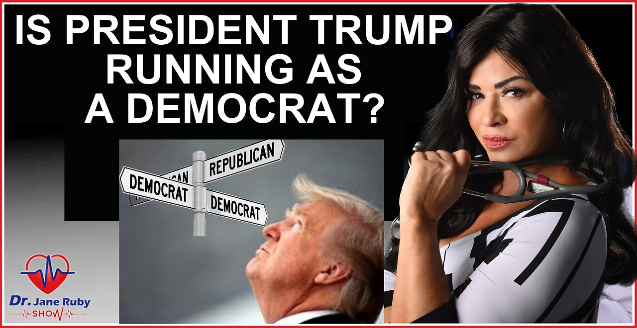 IS PRESIDENT TRUMP RUNNING AS A DEMOCRAT?