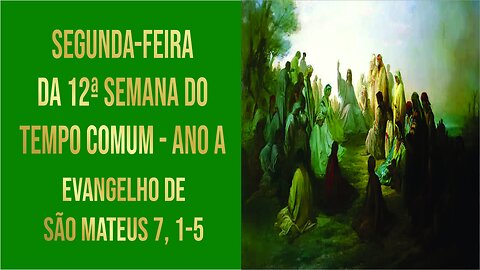 Evangelho do Segunda-feira da 12ª Semana do Tempo Comum - Ano A Mt 7, 1-5