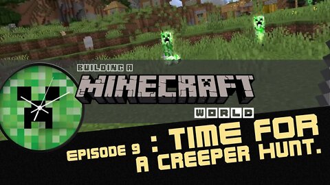 Episode 9 : Time For A Creeper Hunt - Building a Minecraft World