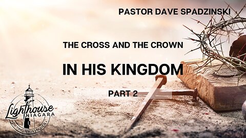 The Cross and The Crown: In His Kingdom - Pastor Dave Spadzinski